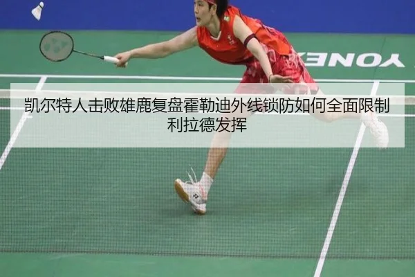 凯尔特人击败雄鹿复盘霍勒迪外线锁防如何全面限制利拉德发挥